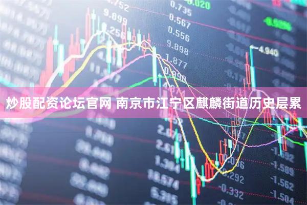 炒股配资论坛官网 南京市江宁区麒麟街道历史层累